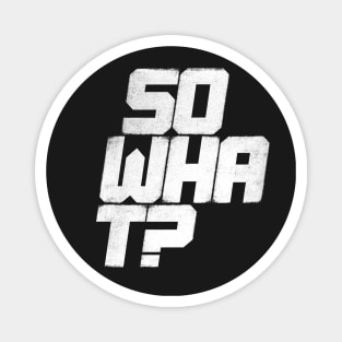 So What? Magnet